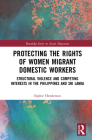 Protecting the Rights of Women Migrant Domestic Workers: Structural Violence and Competing Interests in the Philippines and Sri Lanka Cover Image