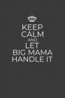 Keep Calm And Let Big Mama Handle It: 6 x 9 Notebook for a Beloved Grandparent Cover Image