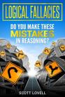 Logical Fallacies: Do You Make These Mistakes in Reasoning? By Scott Lovell Cover Image