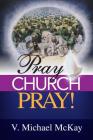 Pray Church, Pray! By V. Michael McKay Cover Image