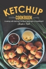 The Ketchup Cookbook: Cooking with Ketchup: So Much More than a Condiment! By Christina Tosch Cover Image