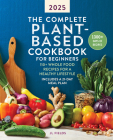 The Complete Plant-Based Cookbook for Beginners 2025: 110+ Whole Food Recipes for a Healthy Lifestyle By JL Fields Cover Image