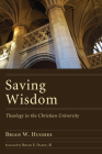 Saving Wisdom: Theology in the Christian University By Brian W. Hughes, Brian E. Daley (Foreword by) Cover Image