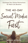 The 40-Day Social Media Fast: Exchange Your Online Distractions for Real-Life Devotion By Wendy Speake, Lisa Whittle (Foreword by) Cover Image