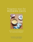 Forgotten Ways for Modern Days: Kitchen Cures and Household Lore for a Natural Home and Garden By Rachelle Blondel, Dottie Angel (Foreword by) Cover Image