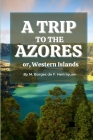 A Trip to the Azores, or, Western Islands Cover Image