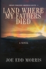 Land Where My Fathers Died By Joe Edd Morris Cover Image