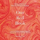 Our Red Book: Intimate Histories of Periods, Growing & Changing By Rachel Kauder Nalebuff, Rachel Kauder Nalebuff (Compiled by), Rachel Kauder Nalebuff (Contribution by) Cover Image