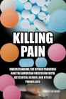Killing Pain: Understanding the Opioid Pandemic and the American Obsession with Oxycontin, Heroin, and Other Painkillers By Robert Hayward Cover Image