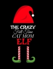 The Crazy Full Time Cat Mom Elf: Seasonal Notebook & Journal To Write In Cute Kitty Holiday Sayings, Quotes, Memories, Stories, Wish List, Recipes, No Cover Image
