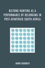 Biltong Hunting as a Performance of Belonging in Post-Apartheid South Africa By Andre Goodrich Cover Image