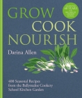 Grow, Cook, Nourish: 400 Seasonal Recipes from the Ballymaloe Cookery School Kitchen Garden By Darina Allen Cover Image