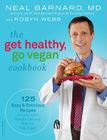 The Get Healthy, Go Vegan Cookbook: 125 Easy and Delicious Recipes to Jump-Start Weight Loss and Help You Feel Great By Neal Barnard, Robyn Webb Cover Image