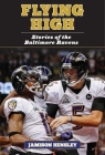 Flying High: Stories of the Baltimore Ravens By Jamison Hensley Cover Image