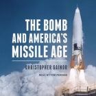 The Bomb and America's Missile Age Lib/E By Tom Perkins (Read by), Christopher Gainor Cover Image