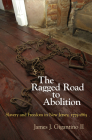 The Ragged Road to Abolition: Slavery and Freedom in New Jersey, 1775-1865 By James J. Gigantino II Cover Image