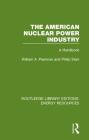 The American Nuclear Power Industry: A Handbook By William A. Pearman, Philip Starr Cover Image