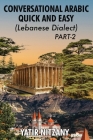 Conversational Arabic Quick and Easy - Lebanese Dialect - PART 2: Lebanese Dialect - PART 2 By Yatir Nitzany Cover Image