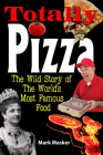 Totally Pizza: The Wild Story of the World's Most Famous Food By Mark Masker Cover Image