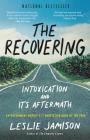 The Recovering: Intoxication and Its Aftermath By Leslie Jamison Cover Image