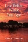 Live Better While You Age: Tips and Tools for a Healthier, Longer Life By James W. Jones Cover Image