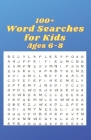 100+ Word Searches for Kids Ages 6-8: : Accelerate Your Child's Learning With These Fun Word Puzzles! By Robinson Cover Image