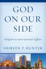 God on Our Side: Religion in International Affairs By Shireen T. Hunter Cover Image