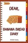 Dear, Banana Bread Diary: Make An Awesome Month With 31 Best Banana Bread Recipes! (Banana Bread Cookbook, Banana Bread Book, Banana Quick Bread By Pupado Family Cover Image