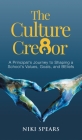 The Culture Cre8or: A Principal's Journey to Shaping a School's Values, Goals, & BEliefs By Niki Spears Cover Image