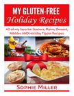 My Gluten-free Holiday Recipes: 40 of my favorite Starters, Mains, Dessert, Nibbles AND Holiday Tipple Recipes By Sophie Miller Cover Image