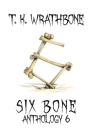 Six Bone: Anthology 6 By T. K. Wrathbone Cover Image