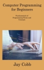 Computer Programming for Beginners: Fundamentals of Programming Terms and Concepts Cover Image