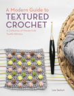 A Modern Guide to Textured Crochet: A Collection of Wonderfully Tactile Stitches By Lee Sartori Cover Image