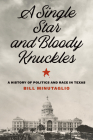 A Single Star and Bloody Knuckles: A History of Politics and Race in Texas (The Texas Bookshelf) By Bill Minutaglio Cover Image