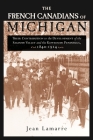 The French Canadians of Michigan: Their Contribution to the Development of the Saginaw Valley and the Keweenaw Peninsula, 1840-1914 (Great Lakes Books) By Jean Lamarre Cover Image