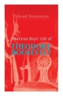 American Boys' Life of Theodore Roosevelt: Biography of the 26th President of the United States By Edward Stratemeyer Cover Image