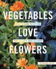Vegetables Love Flowers: Companion Planting for Beauty and Bounty Cover Image