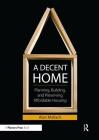 A Decent Home: The Design, Politics, and Financing of Affordable By Alan Mallach Cover Image
