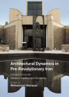 Architectural Dynamics in Pre-Revolutionary Iran: Dialogic Encounter between Tradition and Modernity (Critical Studies in Architecture of the Middle East) By Mohammad Gharipour (Editor) Cover Image
