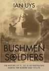 Bushmen Soldiers: The History of 31, 201 and 203 Battalions in the Border War 1974-90 By Ian Uys Cover Image