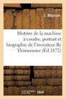 Histoire de la Machine À Coudre, Portrait Et Biographie de l'Inventeur by Thimonnier. 2ème Édition Cover Image