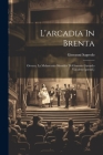 L'arcadia In Brenta: Ovvero, La Melanconia Sbandita Di Ginnesio Gavardo Vacalerio [pseud.] Cover Image
