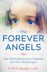 The Forever Angels: Near-Death Experiences in Childhood and Their Lifelong Impact By P. M. H. Atwater, L.H.D. Cover Image