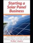 Starting a Solar Panel Business: From Sunlight to Success: Your Complete Guide to Starting a Succesful Renewable Energy Solutions Enterprise Cover Image