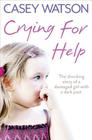 Crying for Help: The Shocking True Story of a Damaged Girl with a Dark Past By Casey Watson Cover Image