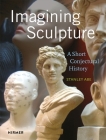 Imagining Sculpture: A Short Conjectural History By Stanley Abe Cover Image
