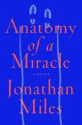 Anatomy of a Miracle: A Novel* By Jonathan Miles Cover Image