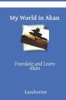 My World in Akan: Translate and Learn Akan By Kasahorow Cover Image