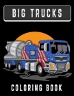 Big Trucks Coloring Book: Heavy Trucks Colouring Book For Adults & Boys Big Rigs Coloring Book Heavy Equipment & Semi Trucks Adult Coloring Gift By Sam LDI Publishing Cover Image