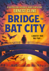 Bridge to Bat City By Ernest Cline Cover Image